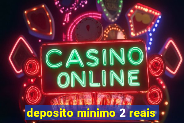 deposito minimo 2 reais